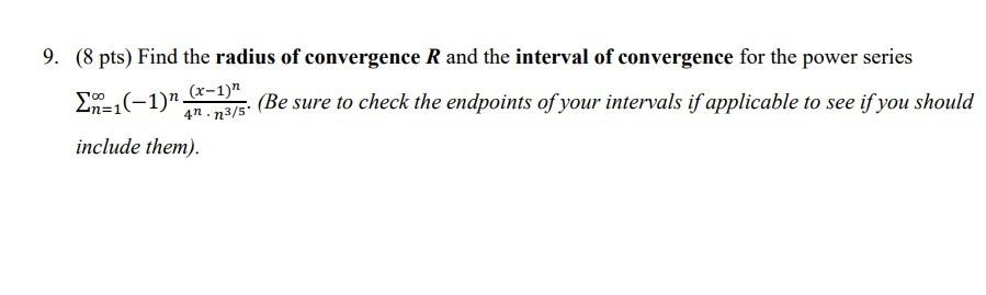 9 8 Pts Find The Radius Of Convergence R And The Interval Of Convergence For The Power Series X 1 En 1 1 Be Sur 1