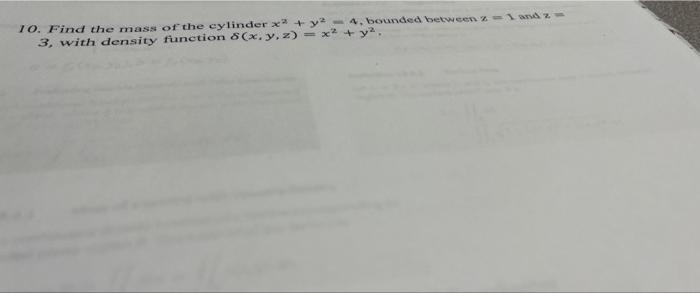 10 Find The Mass Of The Cylinder X Y 4 Bounded Between 3 With Density Function 8 X Y Z X2 1