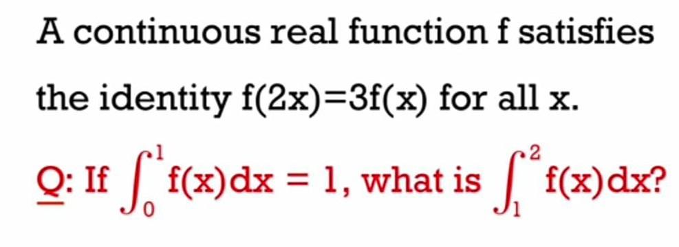 A Continuous Real Function F Satisfies The Identity F 2x 3f X For All X 2 Q If X Dx 1 What Is F X Dx 1