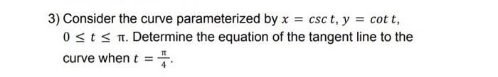 3 Consider The Curve Parameterized By X Csct Y Cott Osts N Determine The Equation Of The Tangent Line To The Cur 1