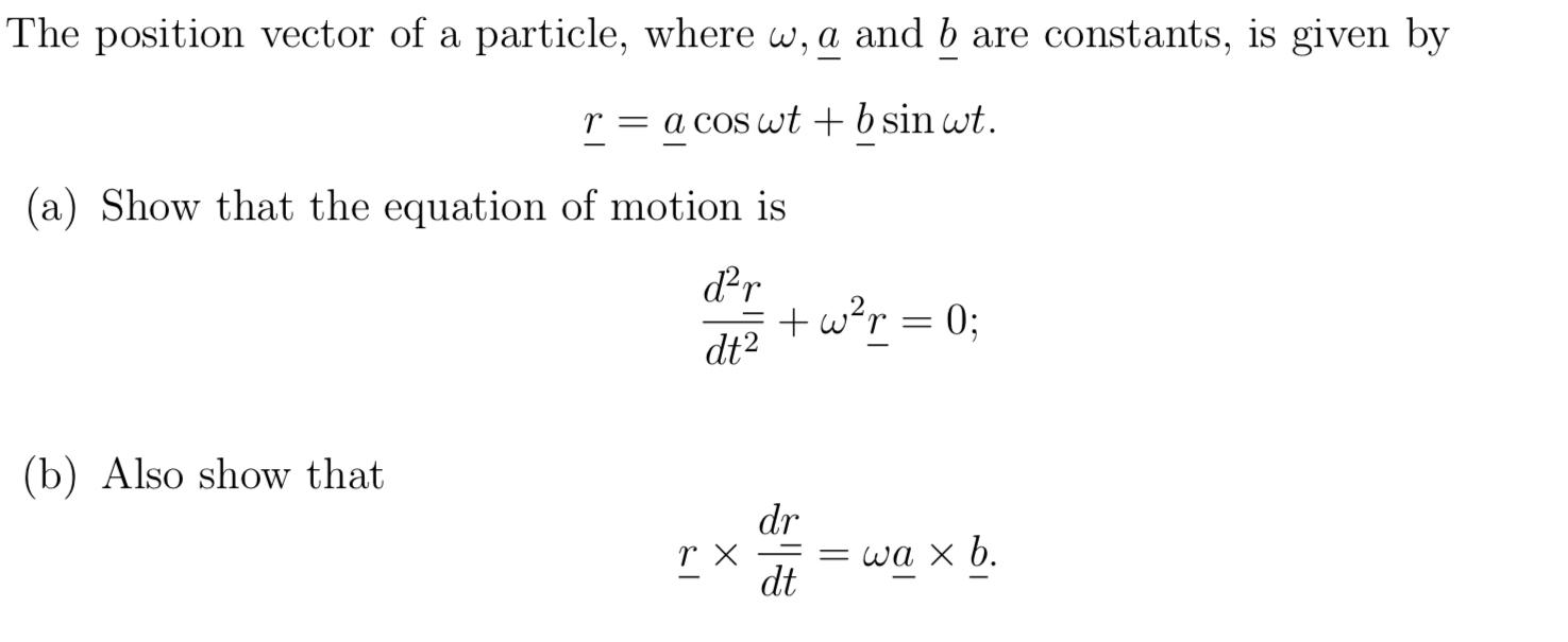 The Position Vector Of A Particle Where W A And B Are Constants Is Given By R A Cos Wt B Sin Wt A Show That The 1