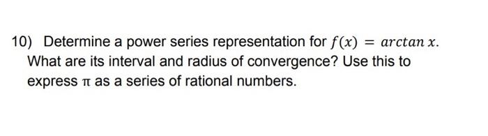 10 Determine A Power Series Representation For F X Arctan X What Are Its Interval And Radius Of Convergence Use Th 1