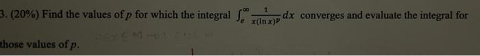 1 3 20 Find The Values Of P For Which The Integral Dx Converges And Evaluate The Integral For In X Those Values O 1