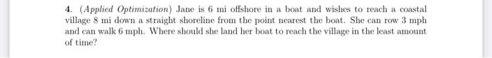 4 Applied Optimization Jane Is 6 Mi Offshore In A Boat And Wishes To Reach A Coastal Village Mi Down A Straight Sho 1