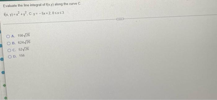 Evaluate The Line Integral Of F X Y Along The Curve C F X Y X Y2 C Y 5x 2 05x53 O A 156 26 Ob 624 26 Oc 5 1