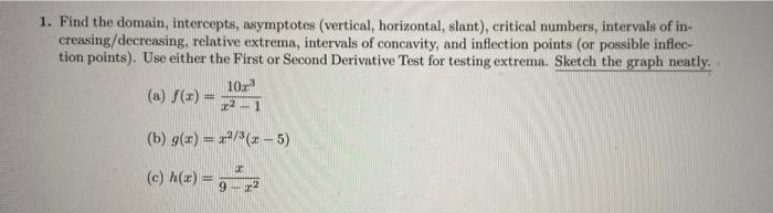 1 Find The Domain Intercepts Asymptotes Vertical Horizontal Slant Critical Numbers Intervals Of In Creasing De 1