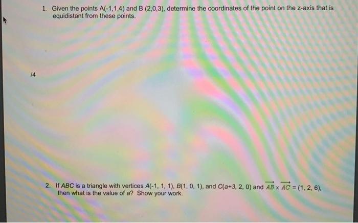 1 Given The Points A 1 1 4 And B 2 0 3 Determine The Coordinates Of The Point On The Z Axis That Is Equidistant Fr 1