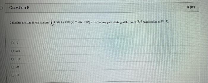 Question 8 4 Pts Calculate The Line Integral Along Sf Dr For F X Y 2xy1 X And C Is Any Path Starting At The Point 1