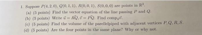 1 Suppose P 4 2 0 Q 0 1 1 R 0 0 1 S 0 0 0 Are Points In R3 A 5 Points Find The Vector Equation Of The Line P 1