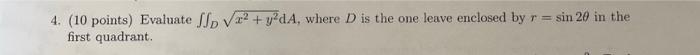 4 10 Points Evaluate Sid V X2 Y Da Where D Is The One Leave Enclosed By R Sin 20 In The First Quadrant 1