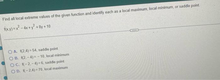 Find All Local Extreme Values Of The Given Function And Identify Each As A Local Maximum Local Minimum Or Saddle Point 1