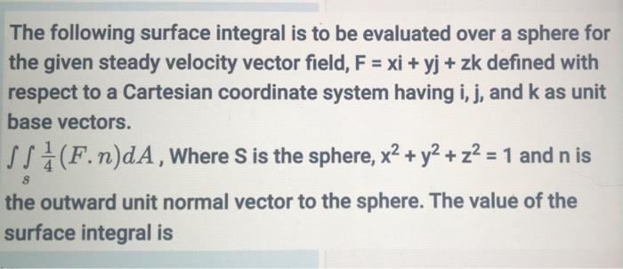 The Following Surface Integral Is To Be Evaluated Over A Sphere For The Given Steady Velocity Vector Field F Xi Yj 1