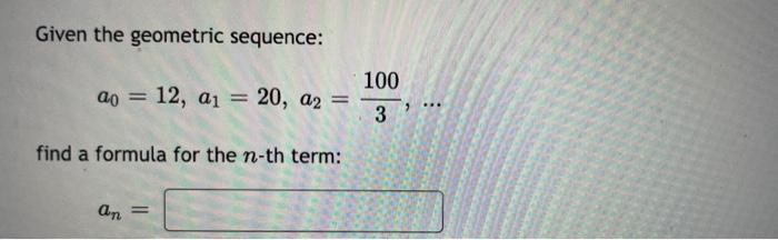 Given The Geometric Sequence Ao 12 Ai 20 A2 100 3 Find A Formula For The N Th Term An 1