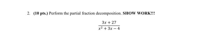 2 10 Pts Perform The Partial Fraction Decomposition Show Work 3x 27 X2 3x 4 1