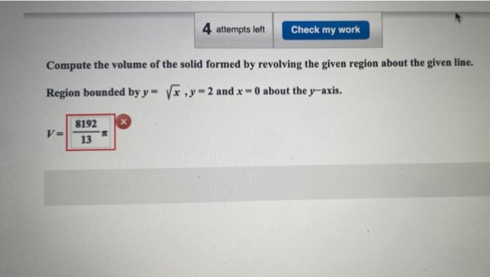 4 Attempts Left Check My Work Compute The Volume Of The Solid Formed By Revolving The Given Region About The Given Line 1