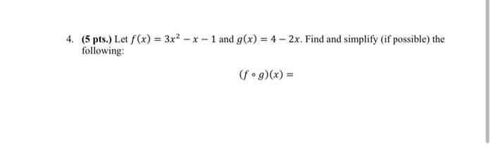 4 5 Pts Let F X 3x2 X 1 And G X 4 2x Find And Simplify If Possible The Following Fog X 1