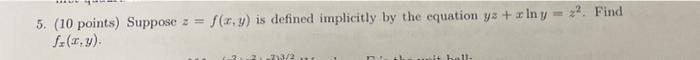 5 10 Points Suppose F X Y Is Defined Implicitly By The Equation Ys X In Y Z2 Find S X Y 223 2 Uit Holl 1