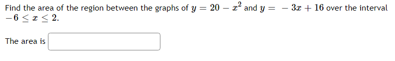 Find The Area Of The Region Between The Graphs Of Y 20 2 And Y 6 2 3x 16 Over The Interval The Area Is 1