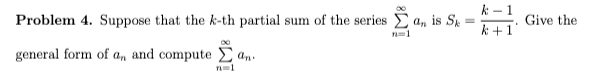 Problem 4 Suppose That The K Th Partial Sum Of The Series An Is Sx K 1 Give The K 1 General Form Of An And Compute A 1