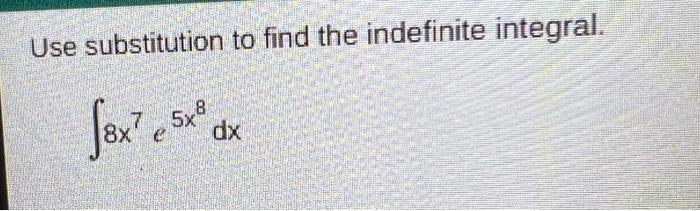 Use Substitution To Find The Indefinite Integral Fox E Sx Dx 5x8 1
