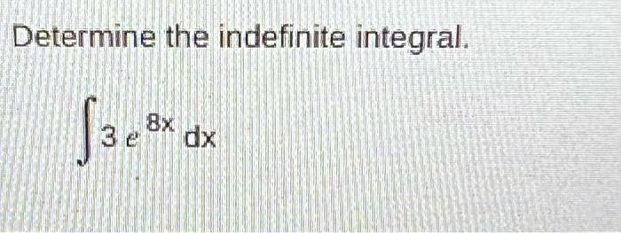 Determine The Indefinite Integral 30 Dx 8x E 1