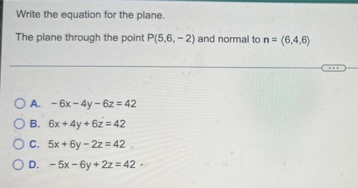 Write The Equation For The Plane The Plane Through The Point P 5 6 2 And Normal To N 6 4 6 O A 6x 4y 6z 4 1