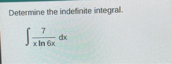Determine The Indefinite Integral 7 Dx X In 6x 1