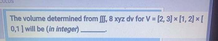 The Volume Determined From Ns 8 Xyz Dv For V 2 3 X 1 2 0 1 Will Be In Integer 1