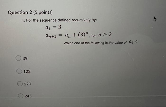 Question 2 5 Points 1 For The Sequence Defined Recursively By Q1 3 An 1 An 3 For N 2 2 1 Which One Of 1