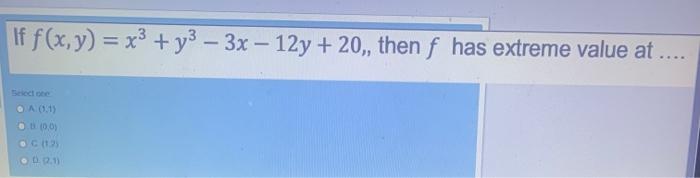 If F X Y X3 Y3 3x 12y 20 Then F Has Extreme Value At A01 10 03 0 21 1