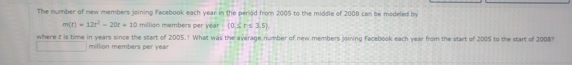 The Number Of New Members Joining Facebook Each Year In The Period From 2005 To The Middle Of 2008 Can Be Modeled By M T 1