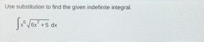 Use Substitution To Find The Given Indefinite Integral Sxo 6x 5 Dx 5 1