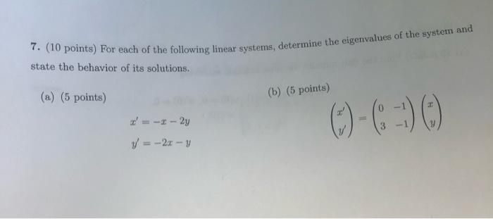 7 10 Points For Each Of The Following Linear Systems Determine The Eigenvalues Of The System And State The Behavior 1