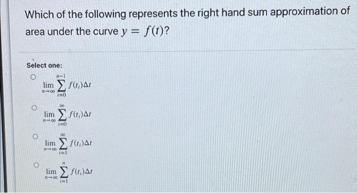 Which Of The Following Represents The Right Hand Sum Approximation Of Area Under The Curve Y F T Select One O 1 Li 1