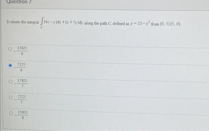 Question 7 Evaluate The Integral S 4xy Dx X 7y Dy Along The Path C Defined As Y 25 X From 0 5 5 0 C 13825 6 7 1