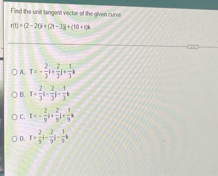 Find The Unit Tangent Vector Of The Given Curve R T 2 2t I 2t 3 J 10 T K 2 2 1 1 O A T 3i 3j 3k K 2 2 1