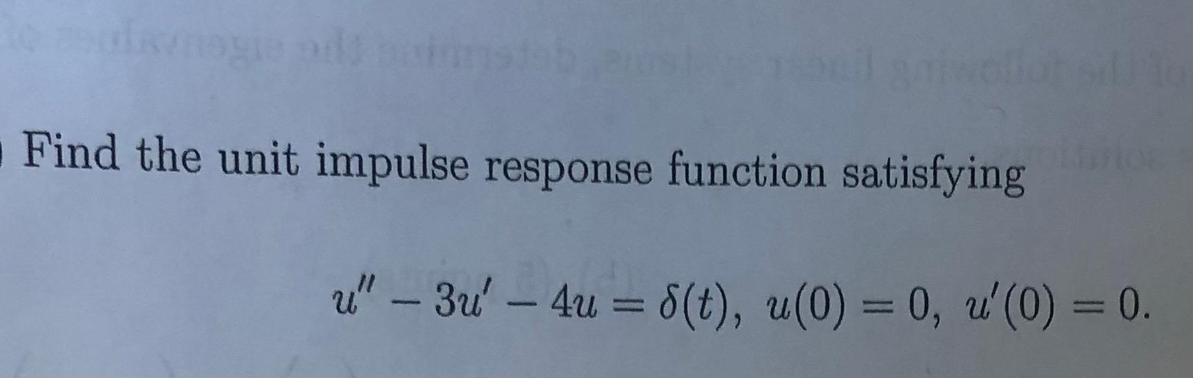 Find The Unit Impulse Response Function Satisfying U 3u 4u 8 T U 0 0 U 0 0 1
