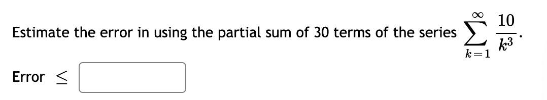 10 Estimate The Error In Using The Partial Sum Of 30 Terms Of The Series K3 K 1 Error 1