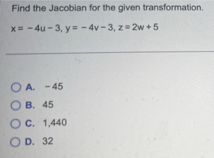 Find The Jacobian For The Given Transformation X 4u 3 Y 4v 3 Z 2w 5 O A 45 Ob 45 O C 1 440 O D 32 1