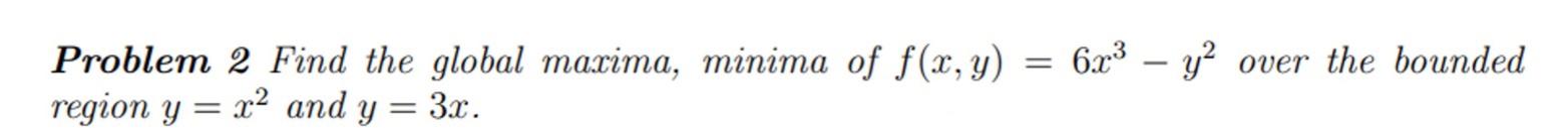 6x3 Ya Over The Bounded Problem 2 Find The Global Maxima Minima Of F X Y Region Y X2 And Y 3x 1