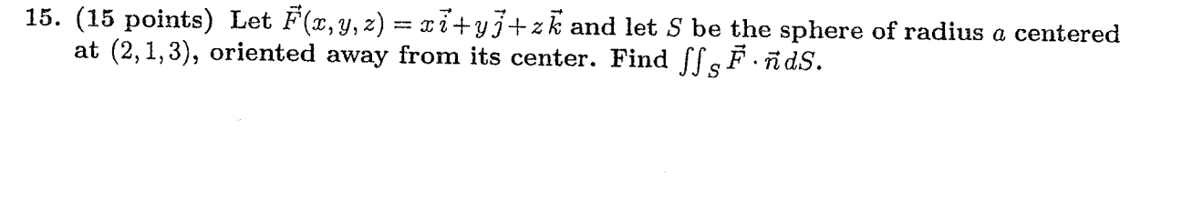 15 15 Points Let F Z Y Z Xi Y Zk And Let S Be The Sphere Of Radius A Centered At 2 1 3 Oriented Away From Its 1