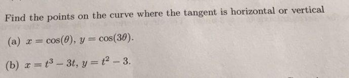 Find The Points On The Curve Where The Tangent Is Horizontal Or Vertical A X Cos 0 Y Cos 30 B X T3 3t Y 1