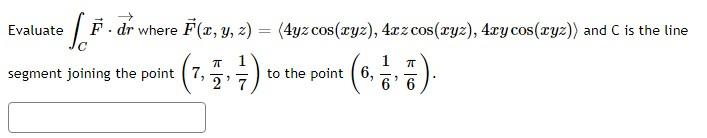 Evaluate Sf F Dr Where F X Y Z 4yz Cos Xyz 4zz Cos Ryz 4xycos Ryz And C Is The Line Segment Joining The Poi 1