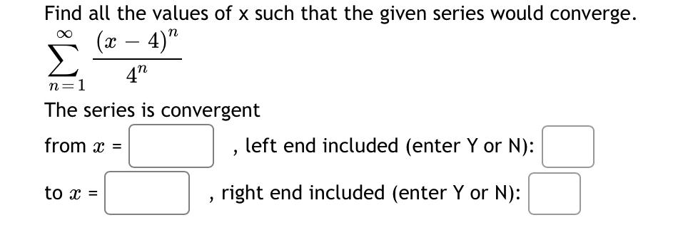 N Find All The Values Of X Such That The Given Series Would Converge X 4 4 N 1 The Series Is Convergent From X 1