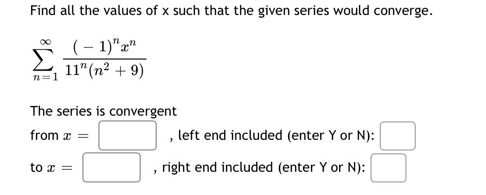 Find All The Values Of X Such That The Given Series Would Converge 1 X 11 N2 9 N 1 The Series Is Convergent 1