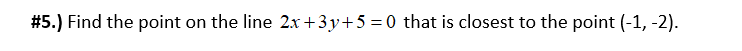 5 Find The Point On The Line 2x 3y 5 0 That Is Closest To The Point 1 2 1