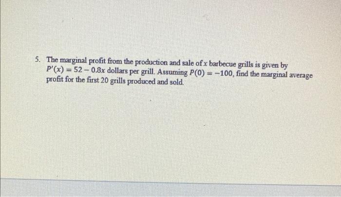 5 The Marginal Profit From The Production And Sale Of X Barbecue Grills Is Given By P X 52 0 8x Dollars Per Grill 1