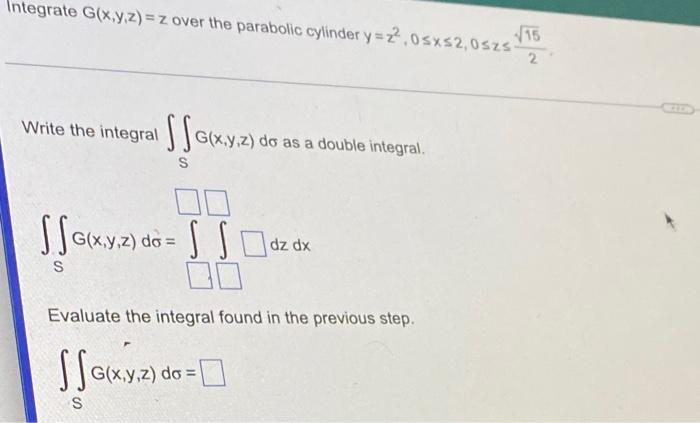 Integrate G X Y Z Z Over The Parabolic Cylinder Y 2 0sx52 052 15 2 Write The Integral Ssg X Y Z Do As A Double Int 1