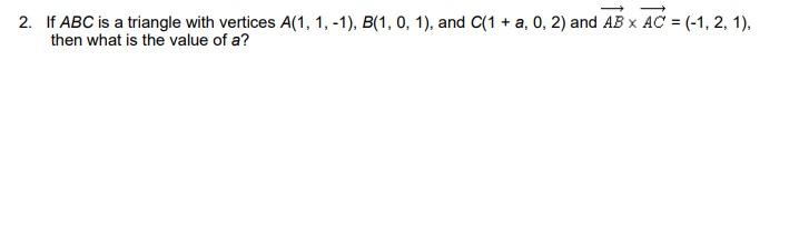 2 If Abc Is A Triangle With Vertices A 1 1 1 B 1 0 1 And C 1 A 0 2 And Ab X Ac 1 2 1 Then What Is 1