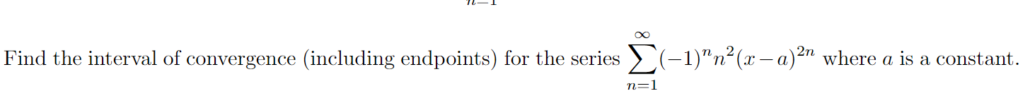 Find The Interval Of Convergence Including Endpoints For The Series 1 No X A 2 Where A Is A Constant N 1 1